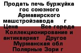 Продать печь буржуйка гос.союзного Армавирского машстройзавода 195■г   › Цена ­ 8 990 - Все города Коллекционирование и антиквариат » Другое   . Мурманская обл.,Полярные Зори г.